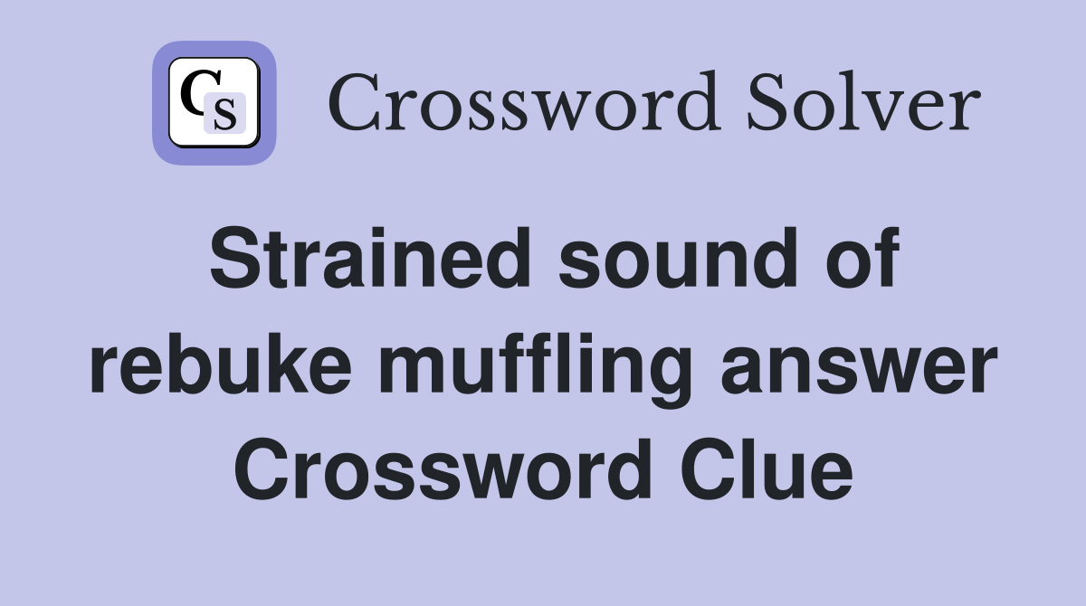 Strained sound of rebuke muffling answer Crossword Clue