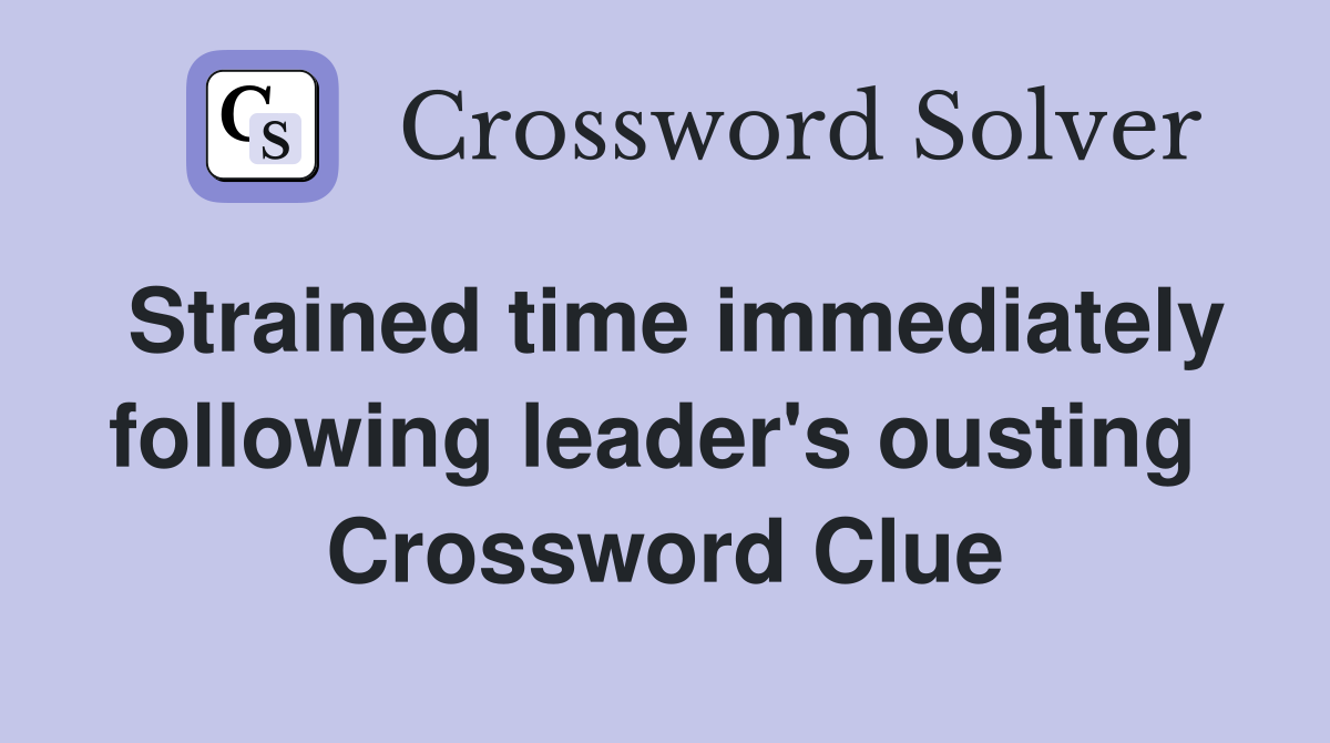 Strained time immediately following leader's ousting  Crossword Clue