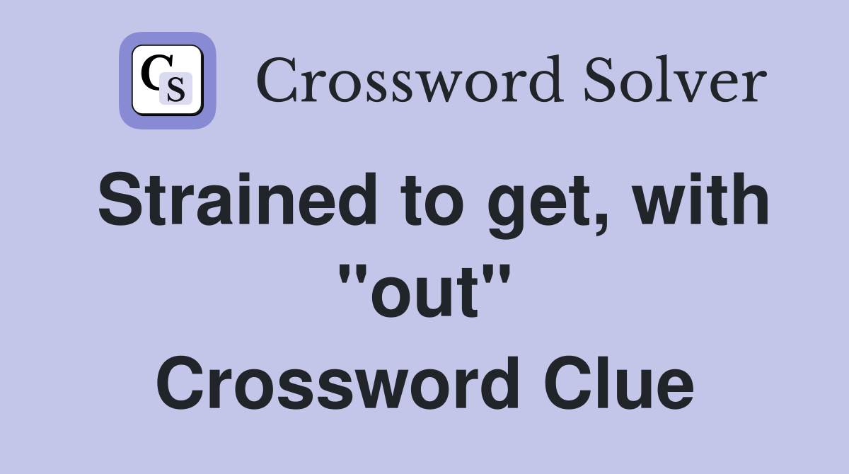 Strained to get, with "out" Crossword Clue