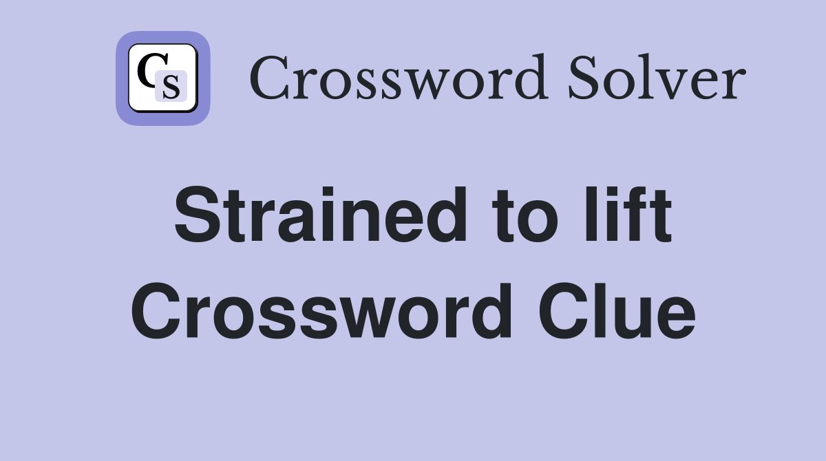 Strained to lift Crossword Clue