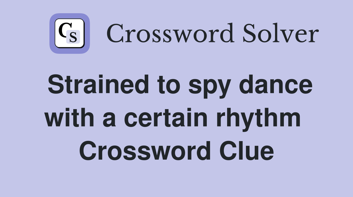 Strained to spy dance with a certain rhythm  Crossword Clue