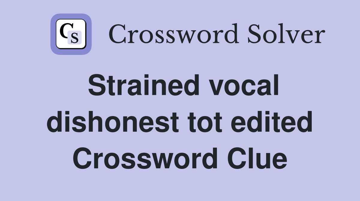 Strained vocal dishonest tot edited Crossword Clue