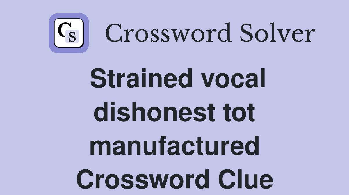 Strained vocal dishonest tot manufactured Crossword Clue