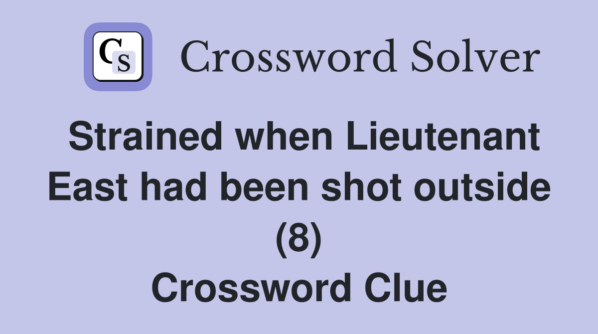 Strained when Lieutenant East had been shot outside (8) Crossword Clue