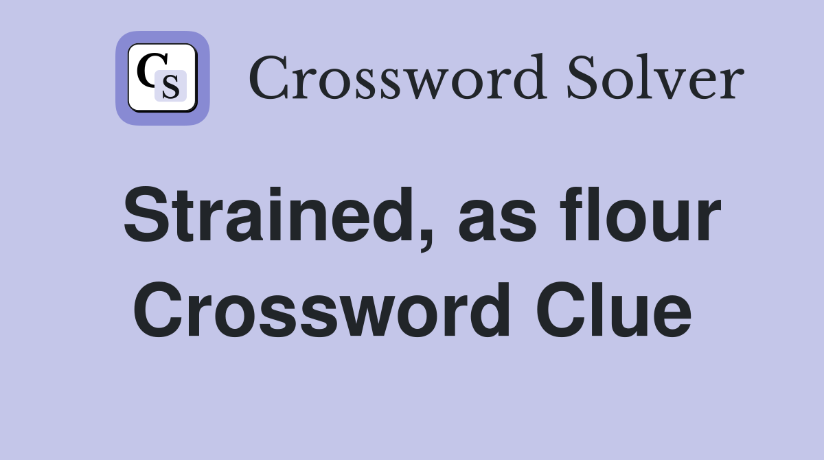 Strained, as flour Crossword Clue