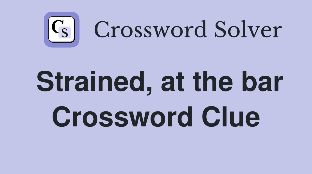 Strained, at the bar Crossword Clue