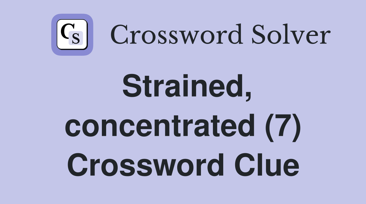 Strained, concentrated (7) Crossword Clue