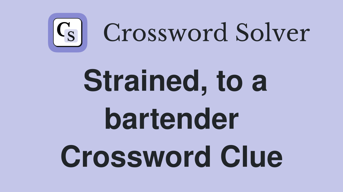 Strained, to a bartender Crossword Clue