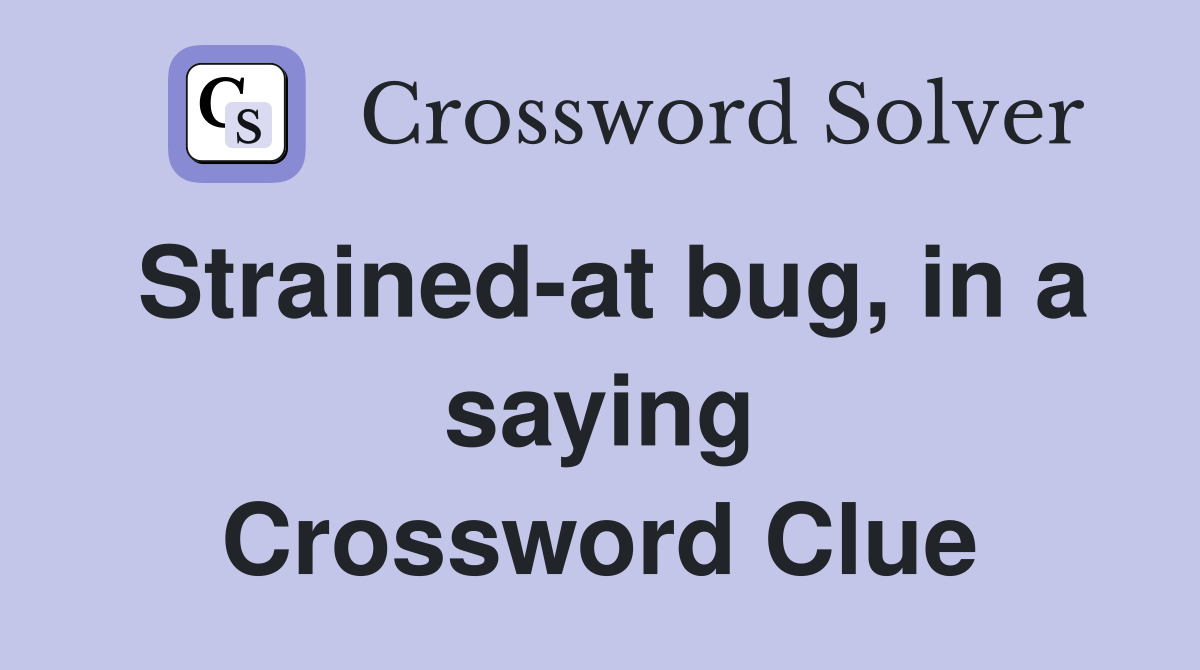 Strained-at bug, in a saying Crossword Clue
