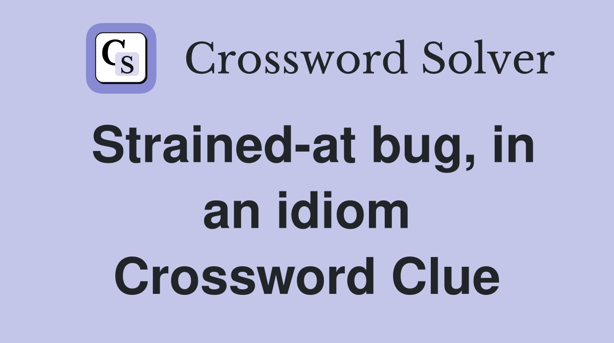 Strained-at bug, in an idiom Crossword Clue