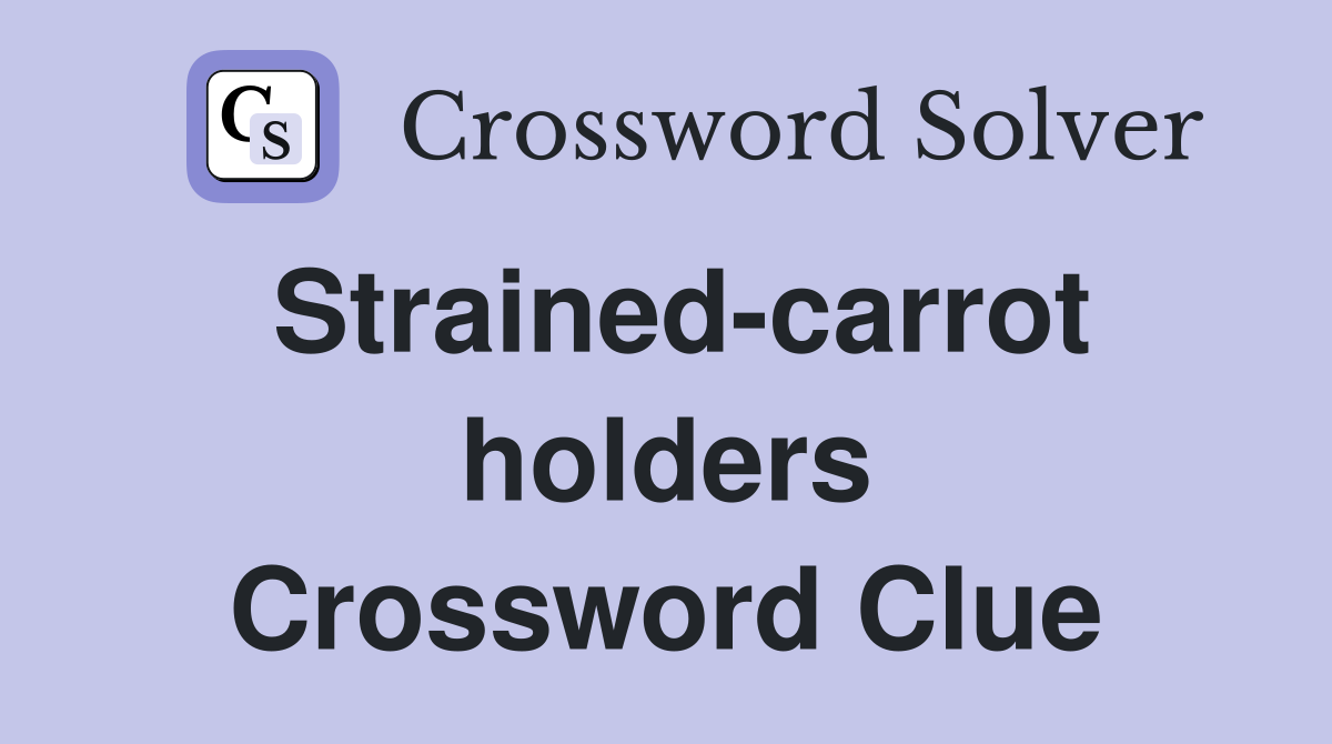Strained-carrot holders Crossword Clue