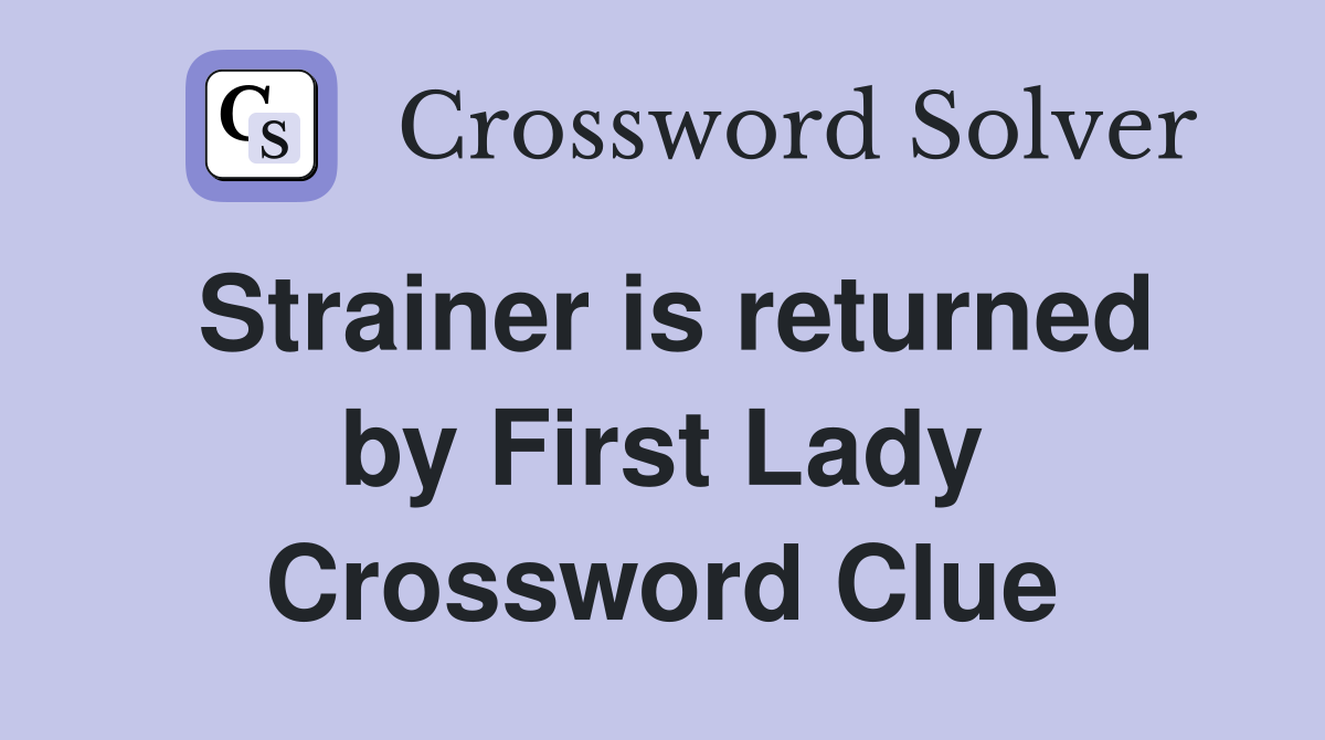 Strainer is returned by First Lady Crossword Clue