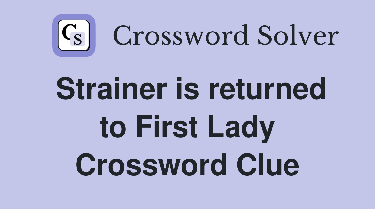 Strainer is returned to First Lady Crossword Clue