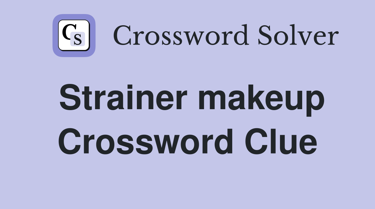 Strainer makeup Crossword Clue