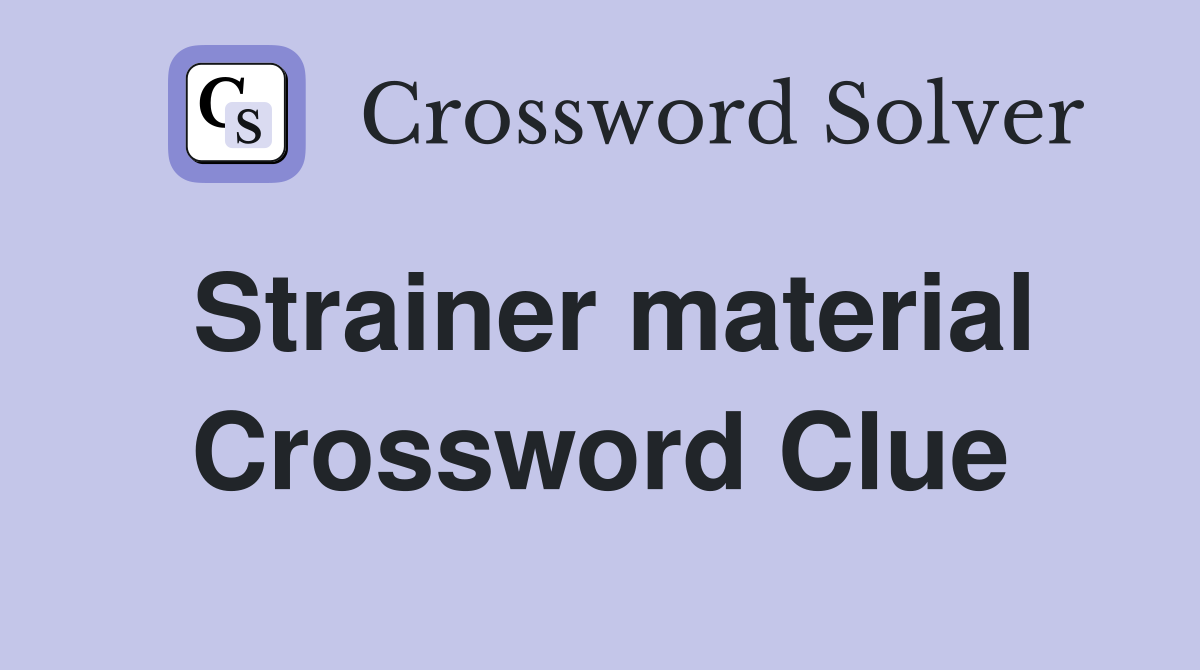 Strainer material Crossword Clue
