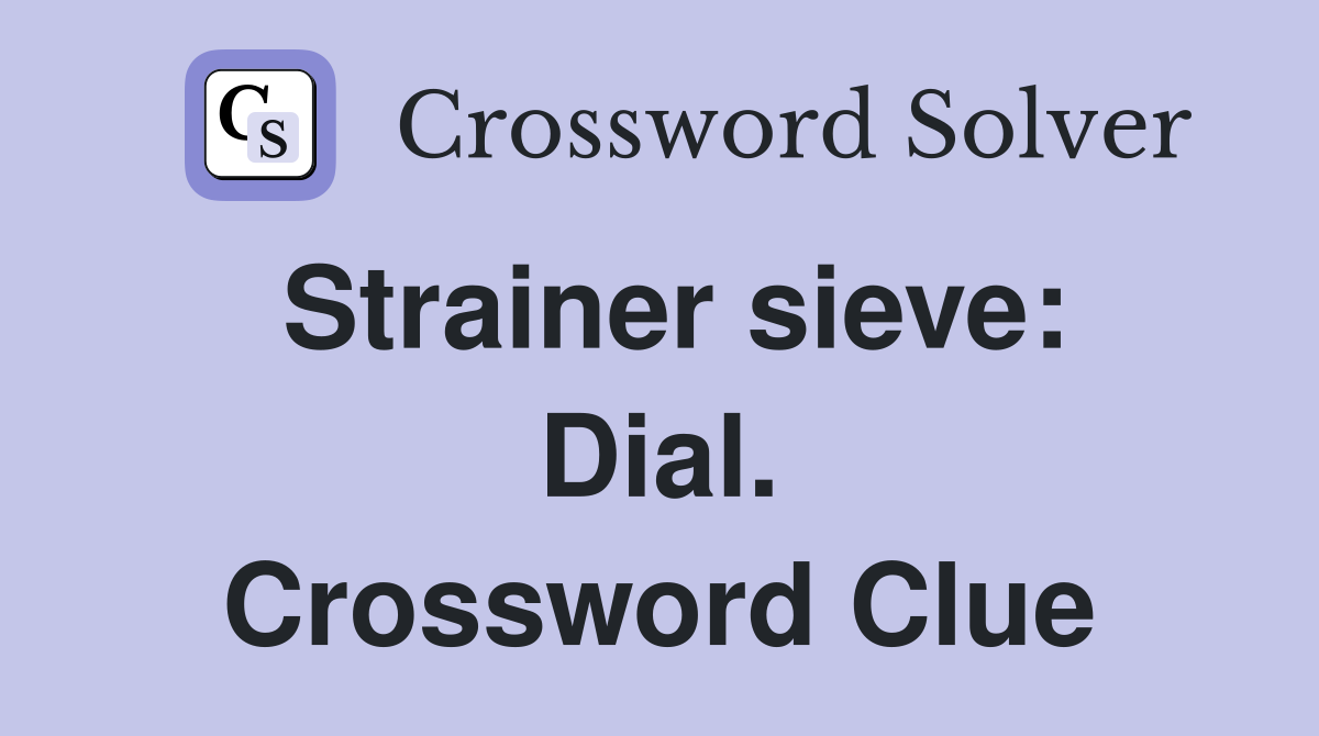 Strainer sieve: Dial. Crossword Clue