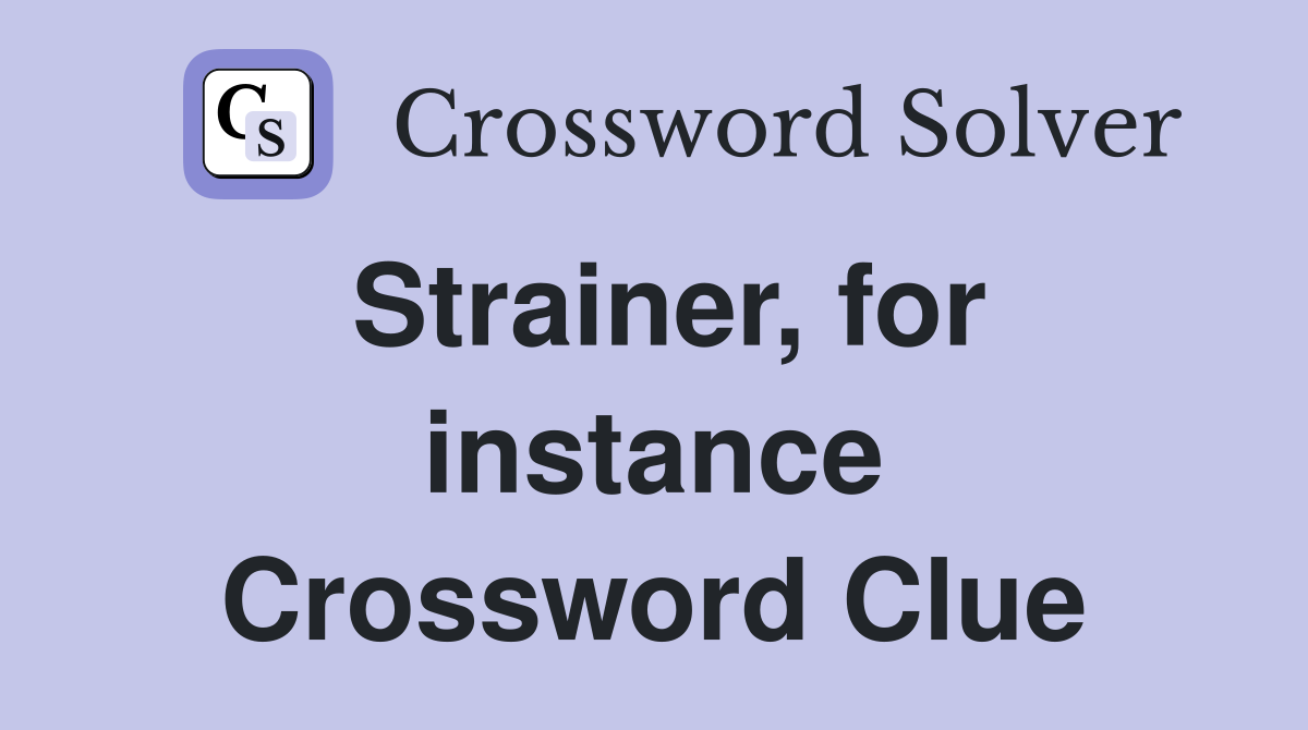 Strainer, for instance Crossword Clue