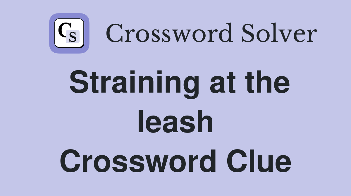 Straining at the leash Crossword Clue