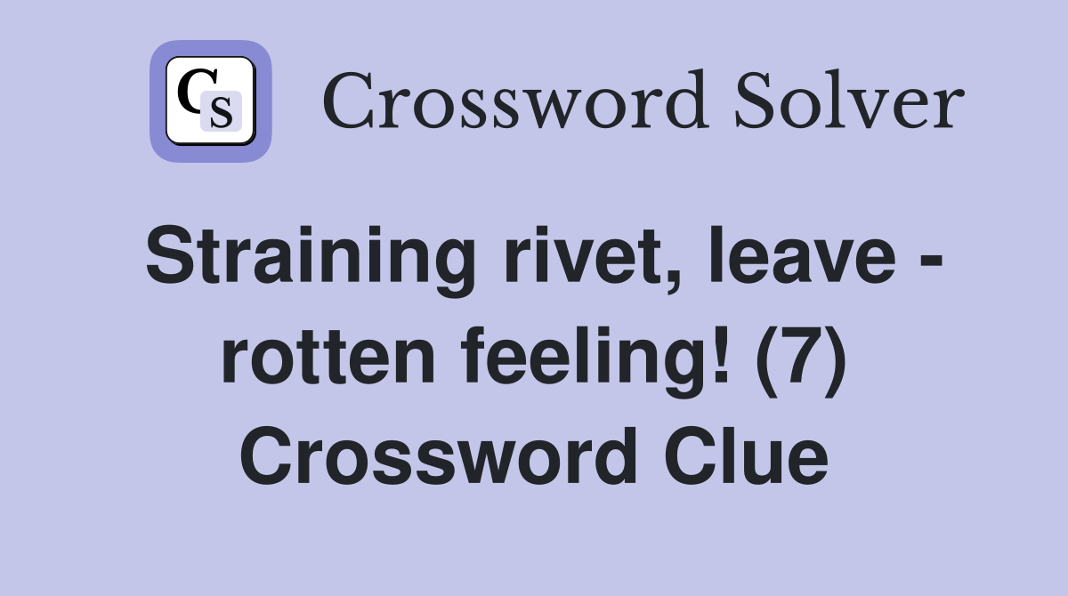 Straining rivet, leave - rotten feeling! (7) Crossword Clue