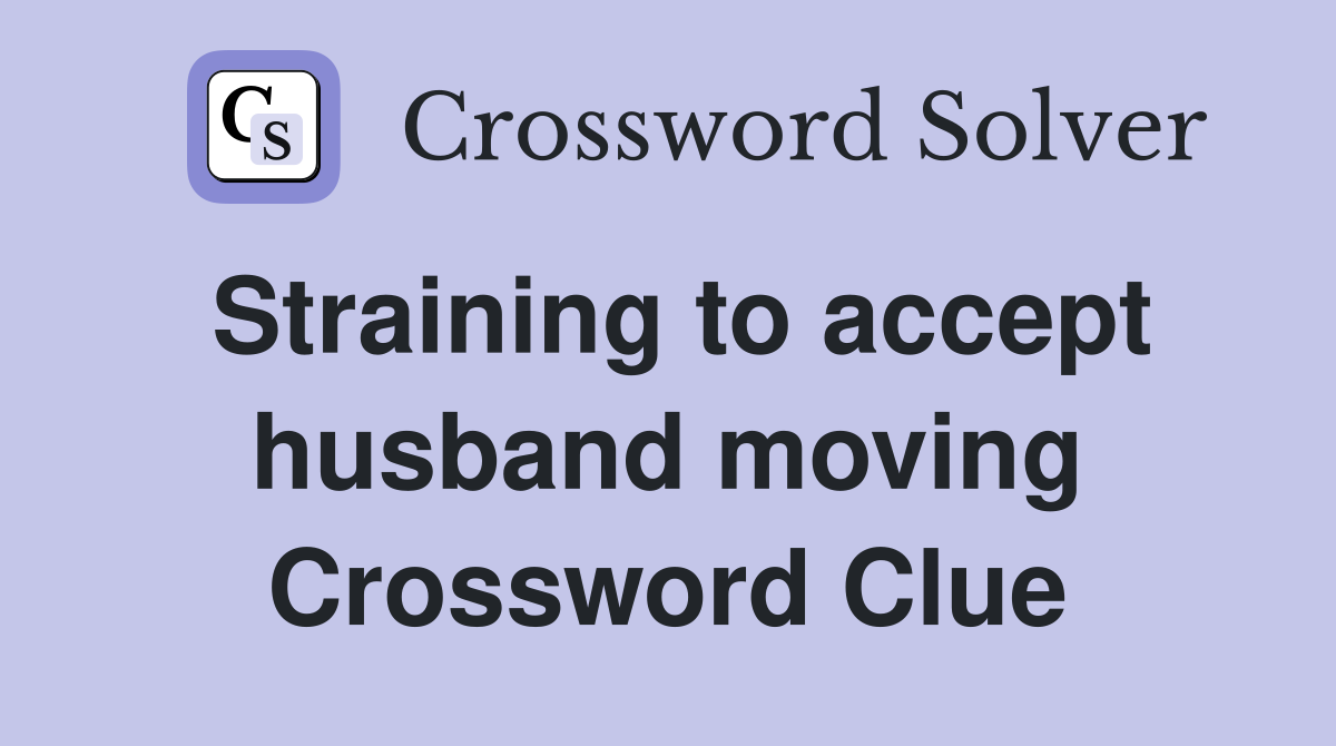 Straining to accept husband moving Crossword Clue