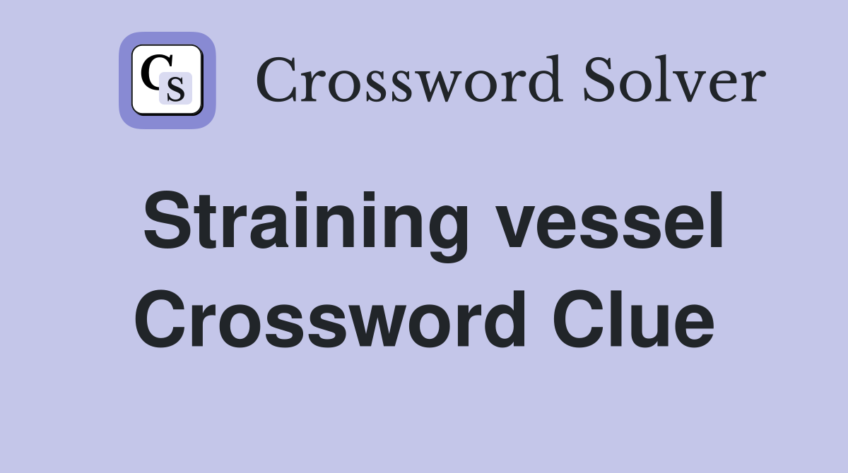 Straining vessel Crossword Clue