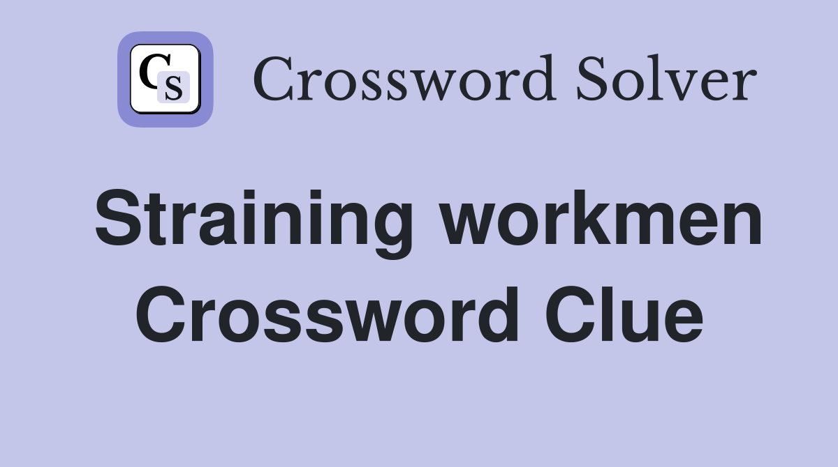 Straining workmen Crossword Clue
