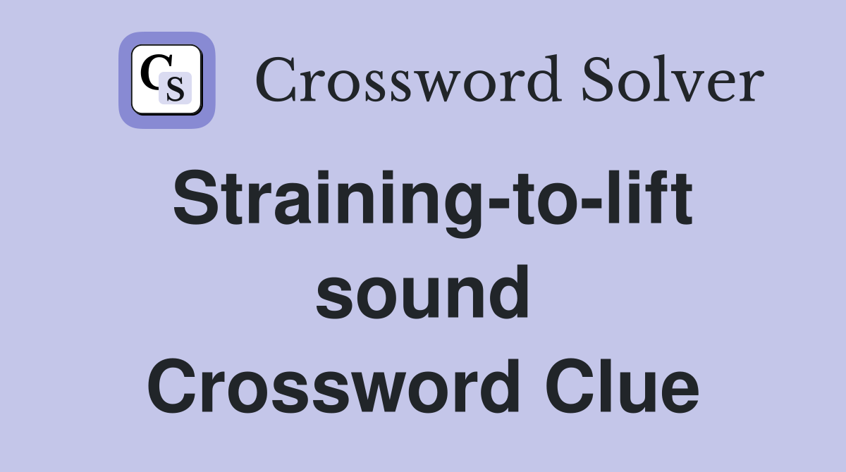 Straining-to-lift sound Crossword Clue