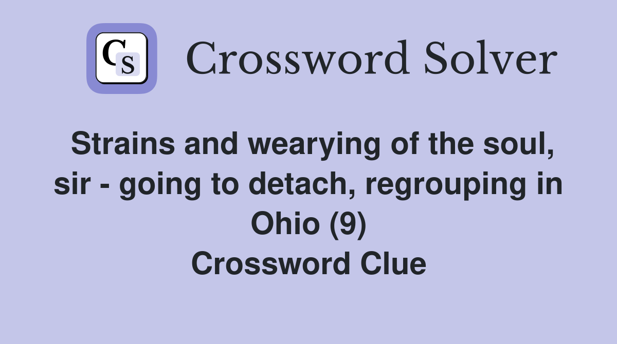 Strains and wearying of the soul, sir - going to detach, regrouping in Ohio (9) Crossword Clue