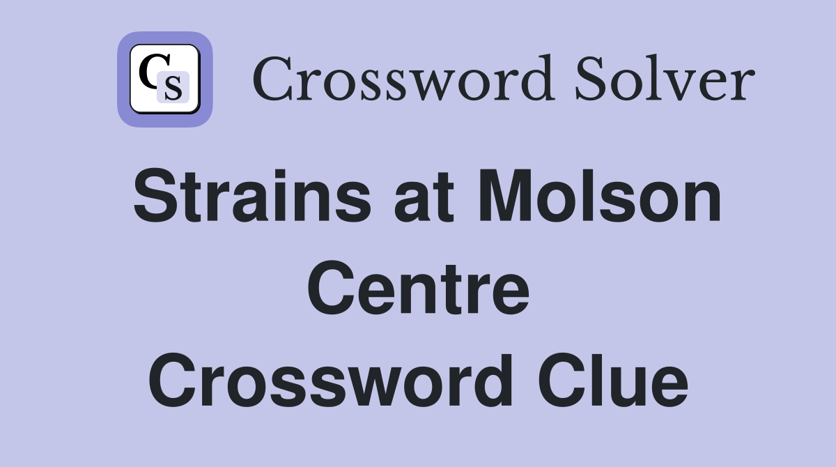Strains at Molson Centre Crossword Clue