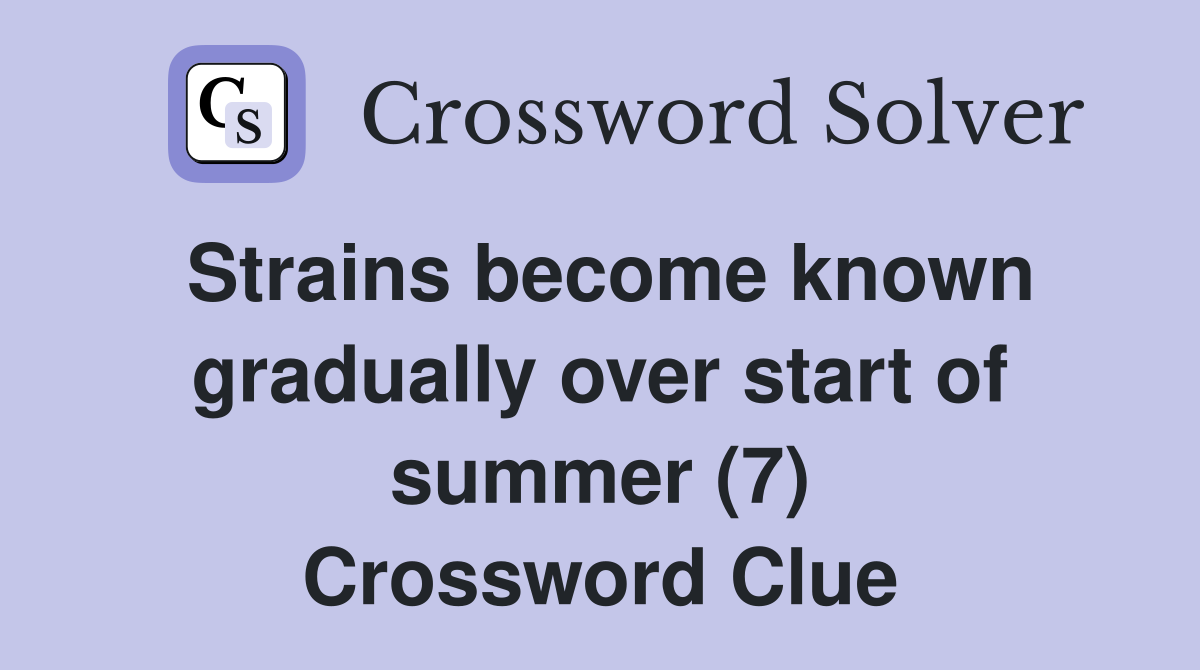 Strains become known gradually over start of summer (7) Crossword Clue