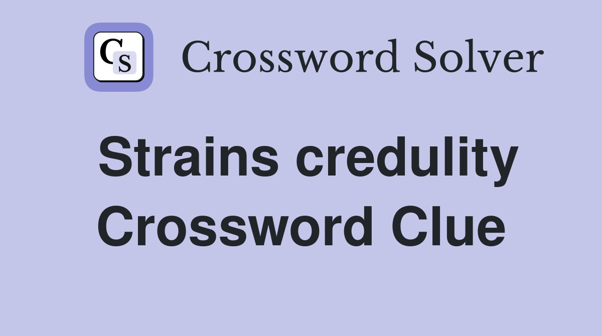 Strains credulity Crossword Clue