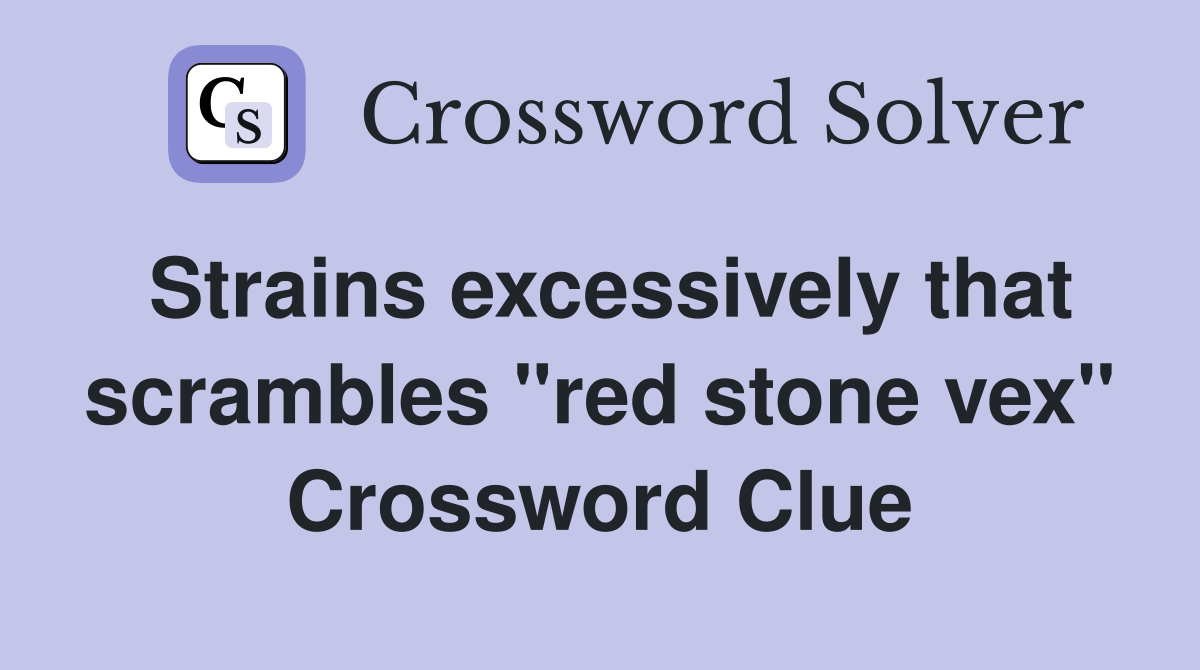 Strains excessively that scrambles "red stone vex" Crossword Clue