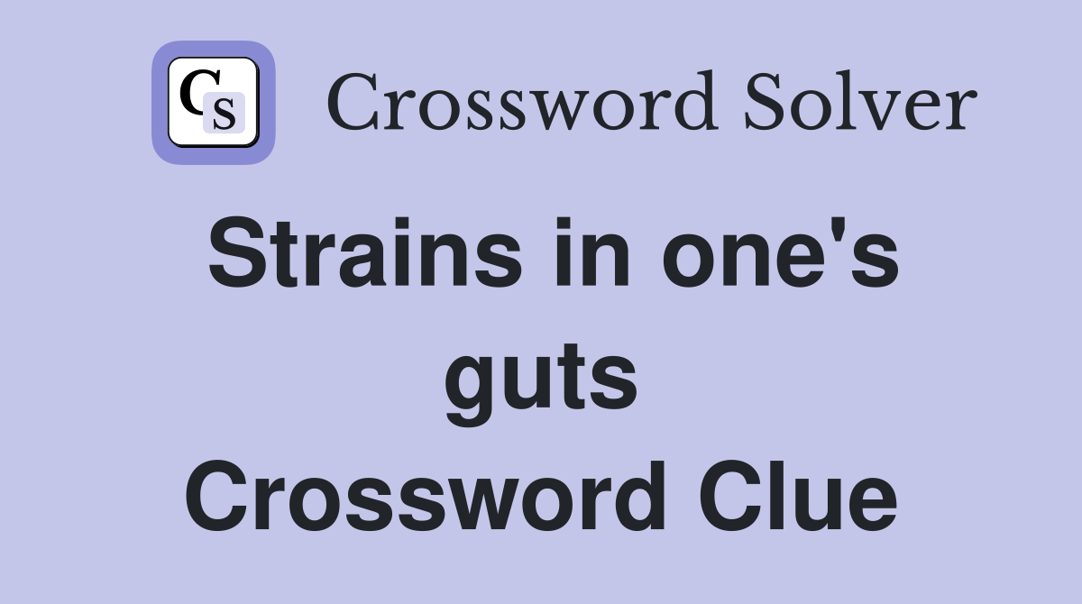 Strains in one's guts Crossword Clue