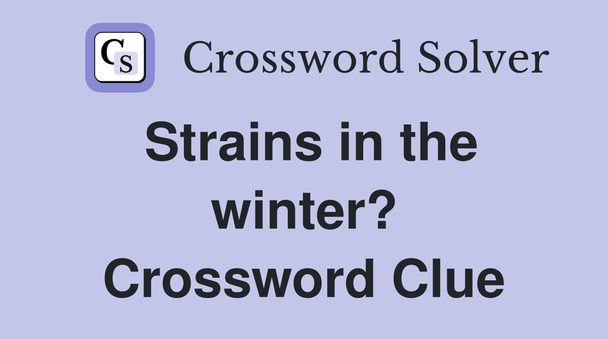 Strains in the winter? Crossword Clue