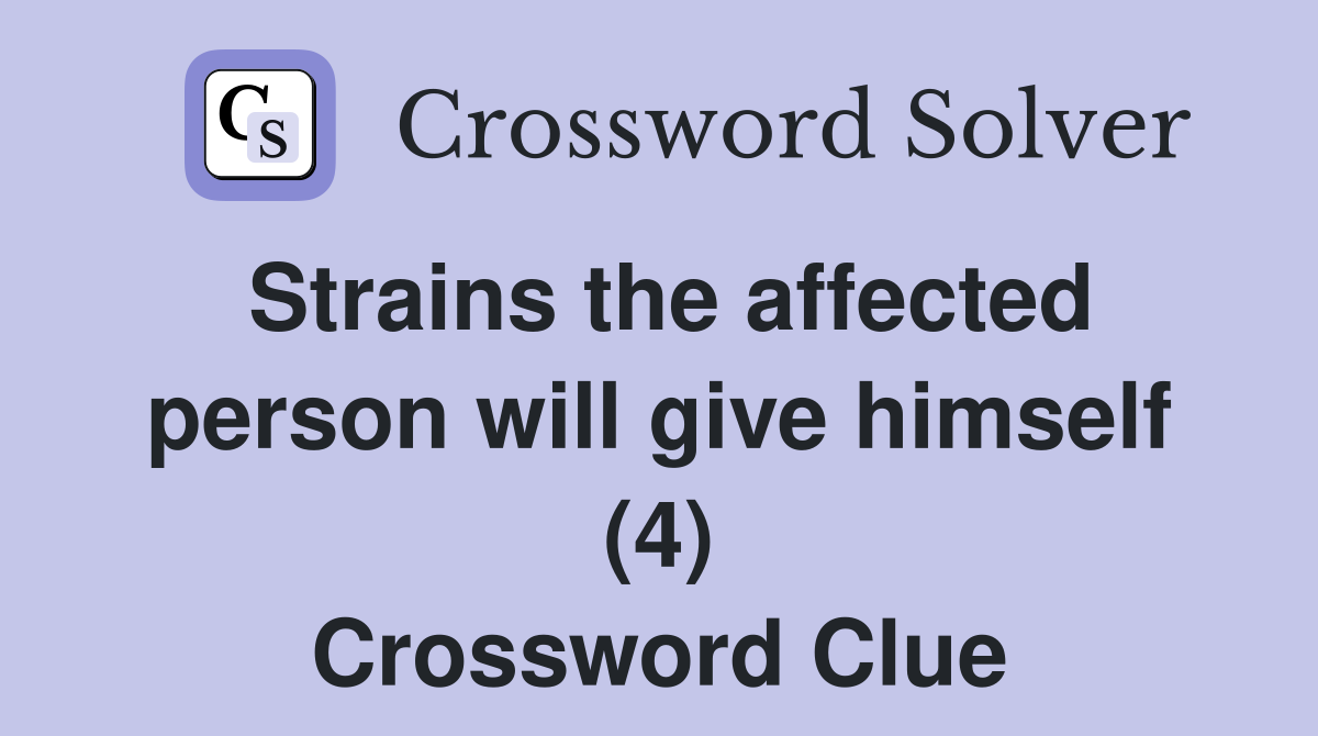 Strains the affected person will give himself (4) Crossword Clue
