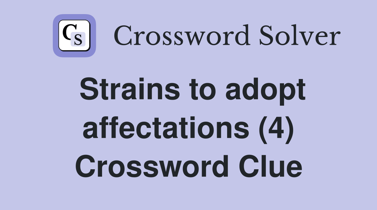 Strains to adopt affectations (4) Crossword Clue