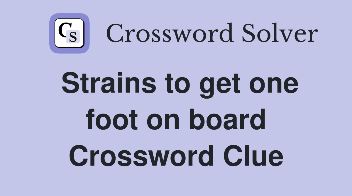 Strains to get one foot on board Crossword Clue