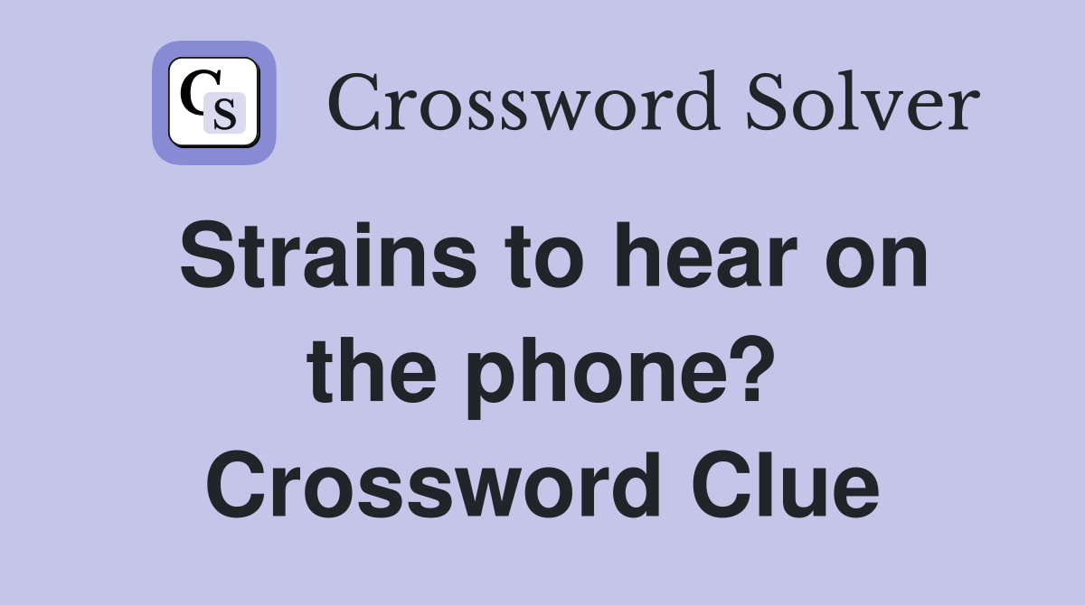 Strains to hear on the phone? Crossword Clue