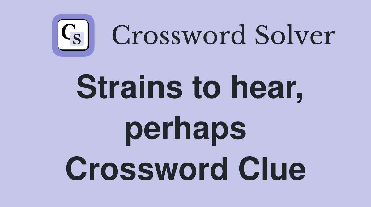 Strains to hear, perhaps Crossword Clue