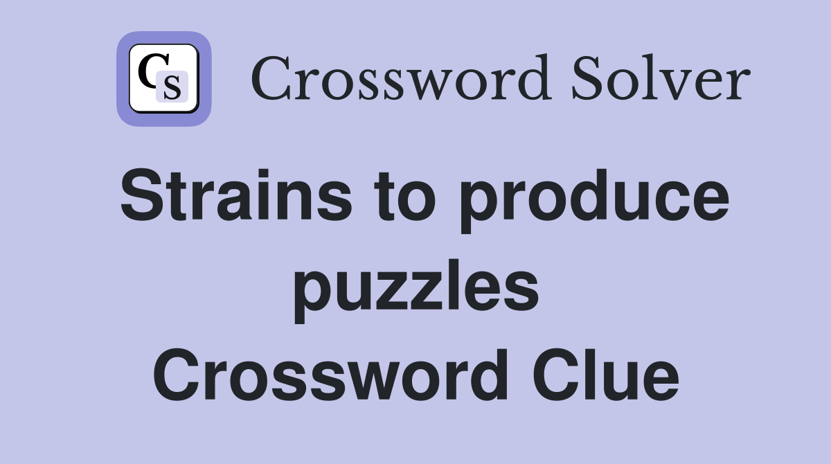 Strains to produce puzzles Crossword Clue
