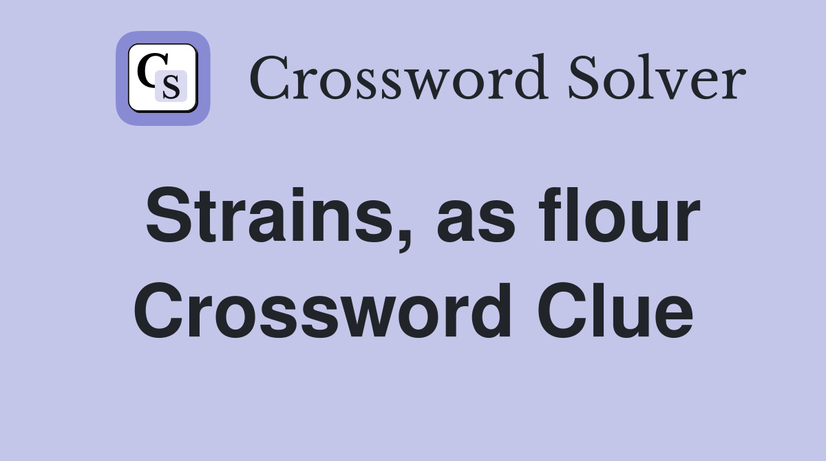 Strains, as flour Crossword Clue