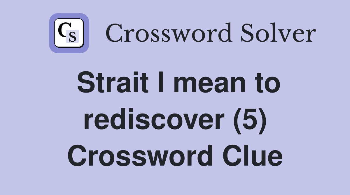 Strait I mean to rediscover (5) Crossword Clue