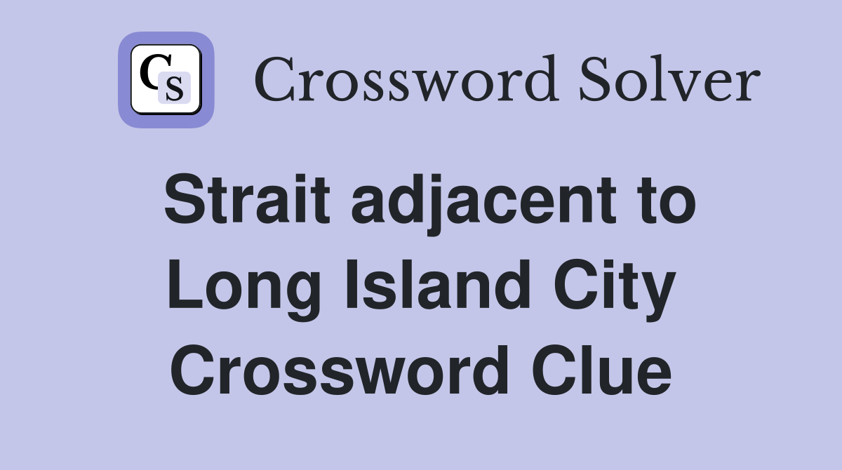 Strait adjacent to Long Island City Crossword Clue