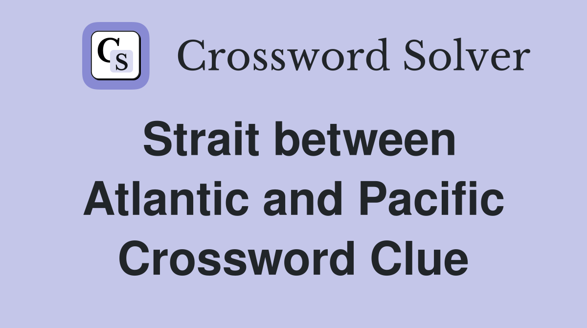 Strait between Atlantic and Pacific Crossword Clue