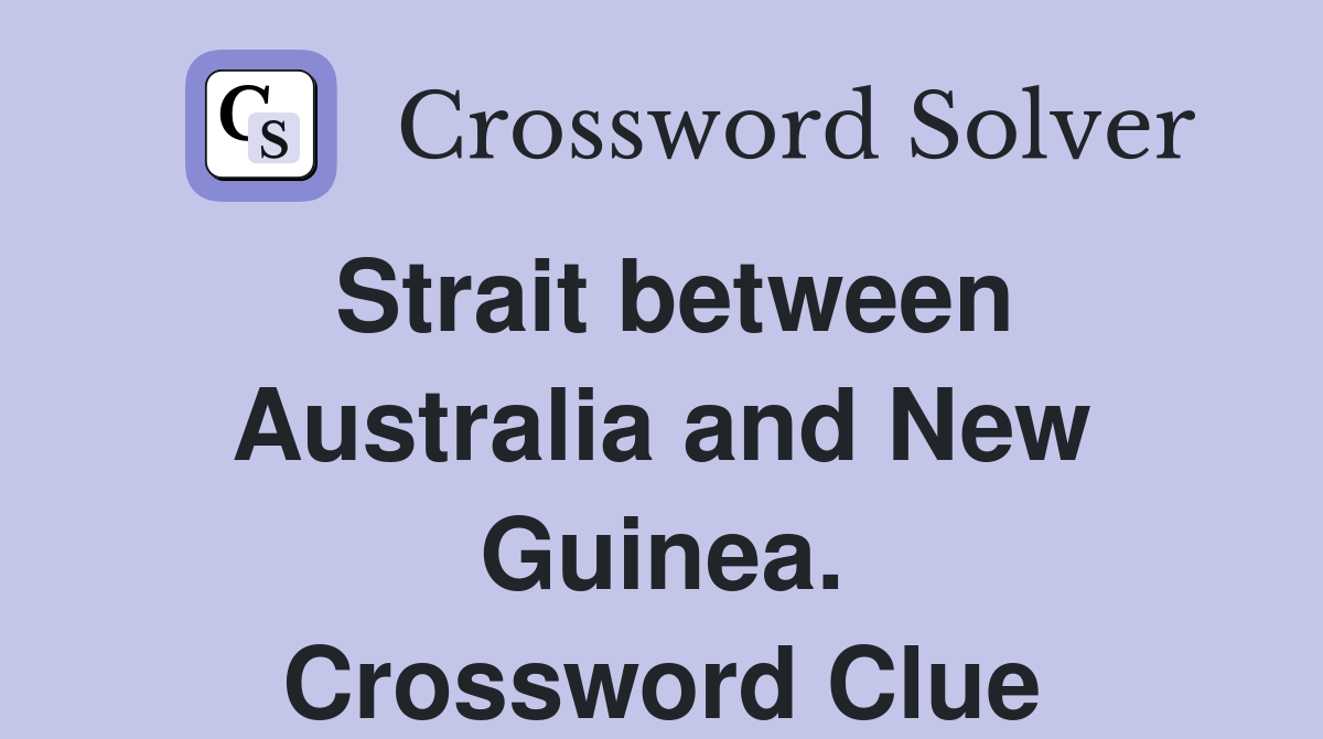 Strait between Australia and New Guinea. Crossword Clue