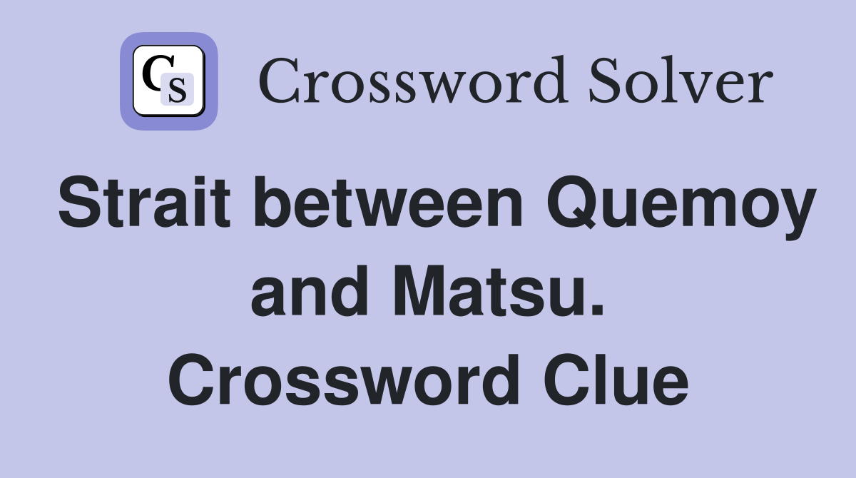 Strait between Quemoy and Matsu. Crossword Clue