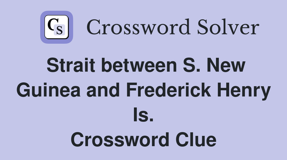 Strait between S. New Guinea and Frederick Henry Is. Crossword Clue