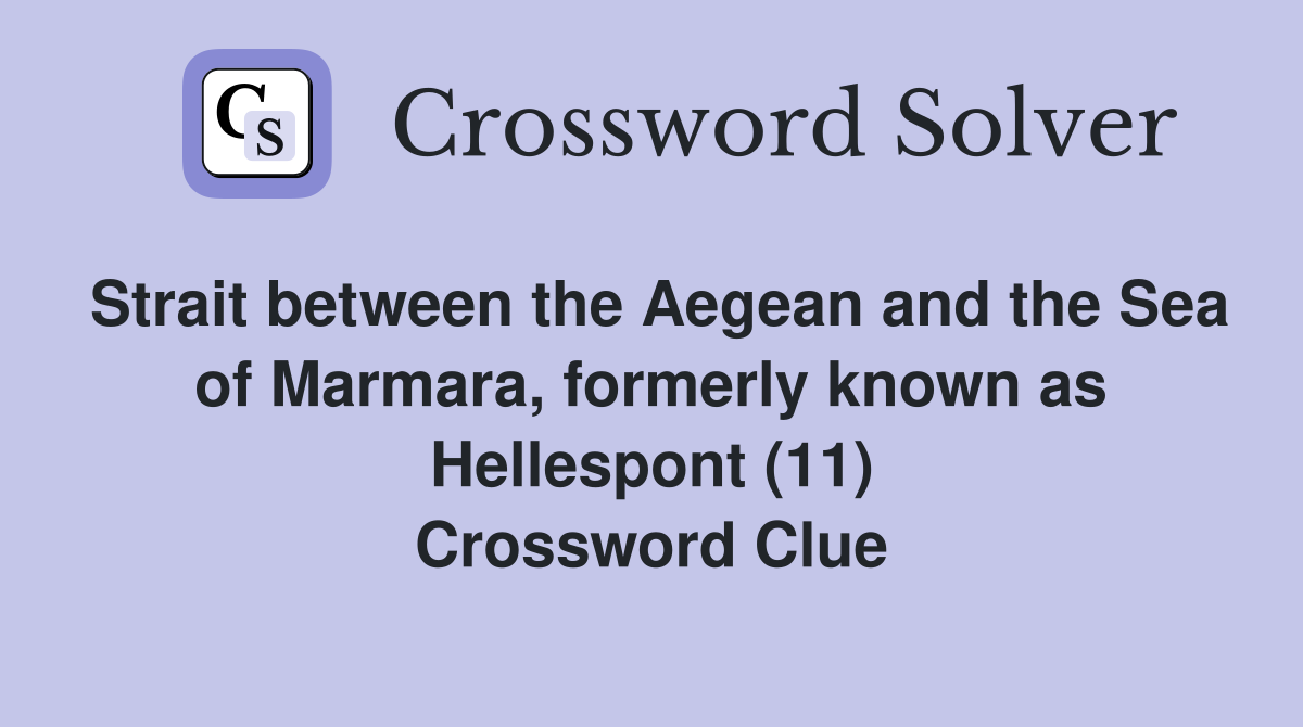 Strait between the Aegean and the Sea of Marmara, formerly known as Hellespont (11) Crossword Clue