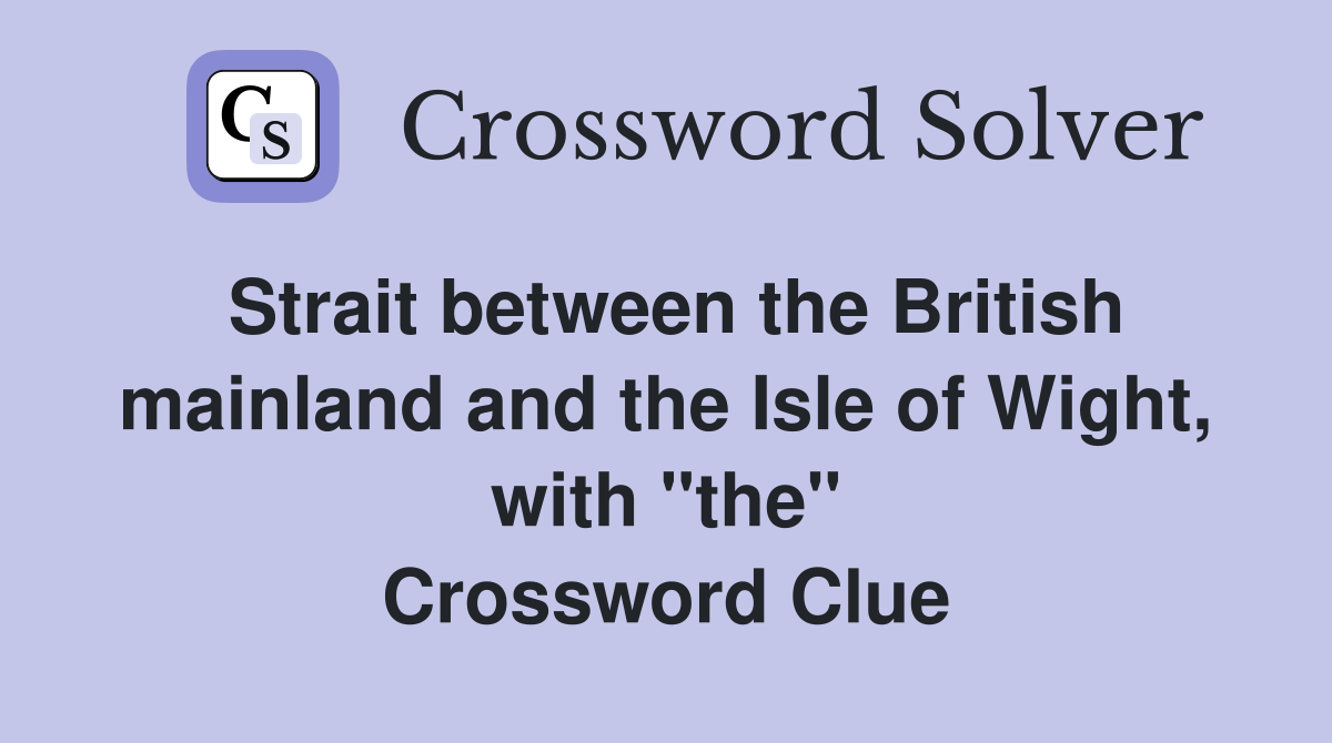 Strait between the British mainland and the Isle of Wight, with "the" Crossword Clue