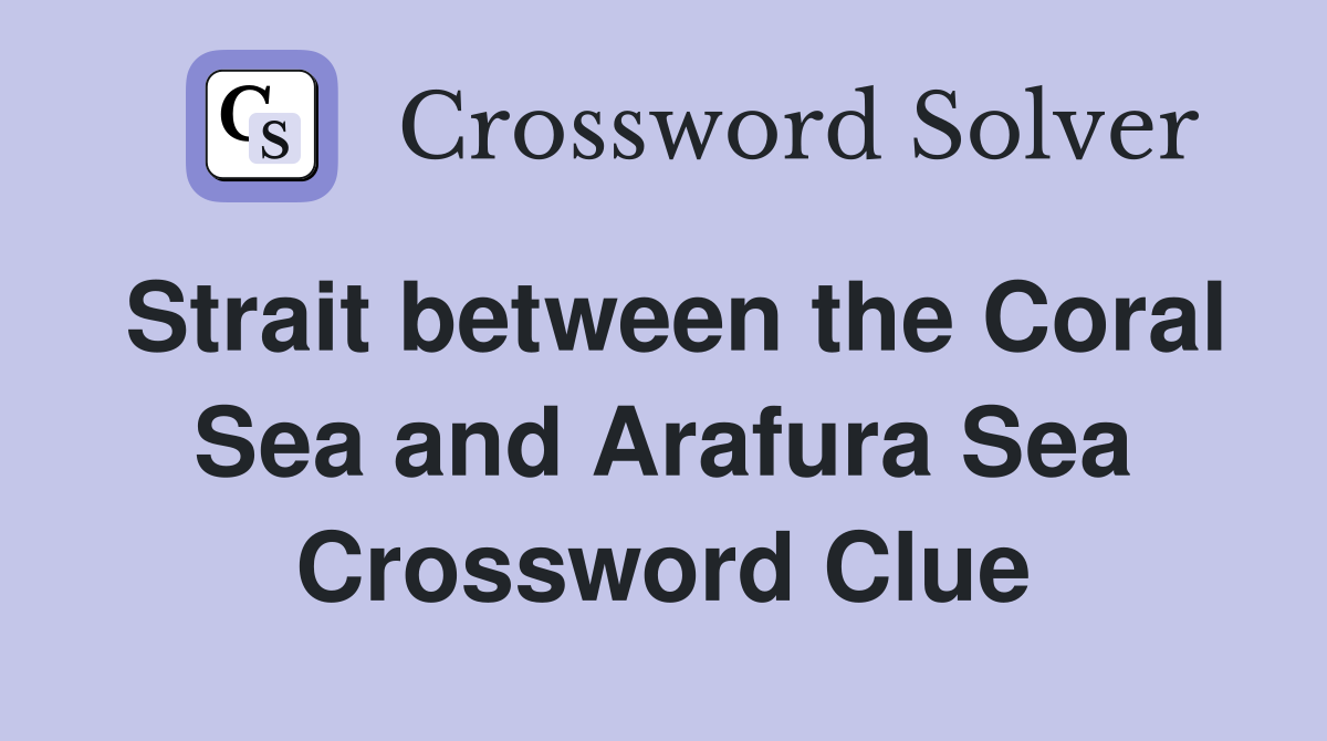 Strait between the Coral Sea and Arafura Sea Crossword Clue